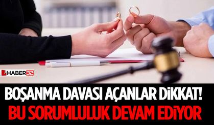 Boşanma Davası Açanlar Dikkat! Bu Sorumluluk Devam Ediyor