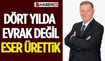 Dört Yılda Evrak Değil Eser Ürettik