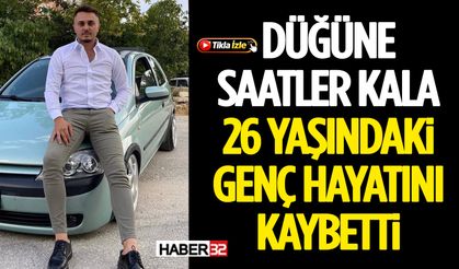 Düğüne Saatler Kala 26 Yaşındaki Genç Hayatını Kaybetti