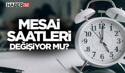 Mesai saatleri değişiyor mu?