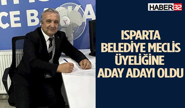 Tecrübeli İsim Isparta Belediye Meclis Üyeliğine Aday Adayı Oldu