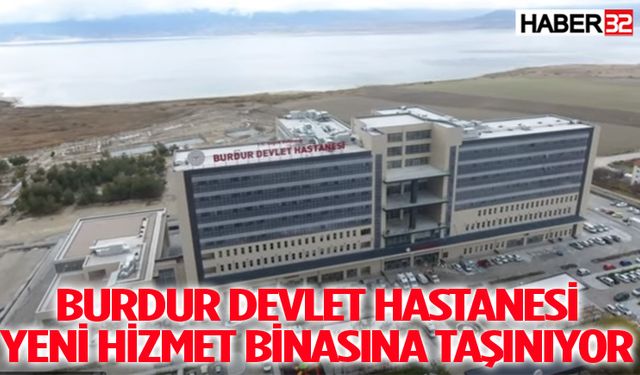 Burdur Devlet Hastanesi Yeni Hizmet Binasına Taşınıyor