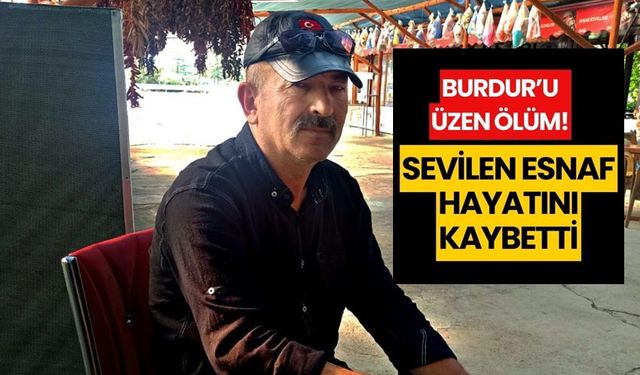 Burdur'un sevilen esnafı hayatını kaybetti