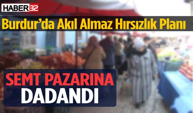 Burdur’da semt pazarında hırsızlık operasyonu