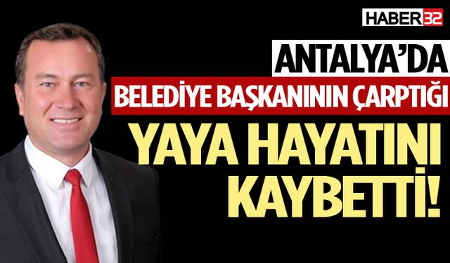 Belediye başkanının çarptığı yaya hayatını kaybetti!