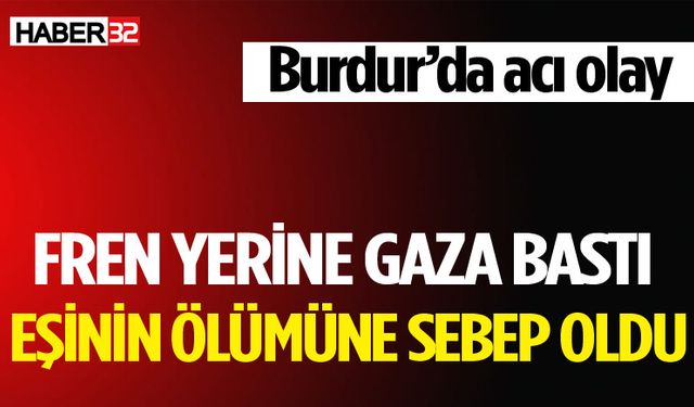 Burdur’dan acı haber: Eşinin ölümüne sebep oldu