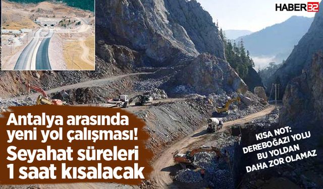 Antalya arasında yeni yol çalışması! Seyahat süresi 1 saat kısalacak