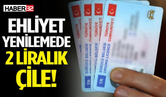 Ehliyet yenilemede 2 liralık çile!