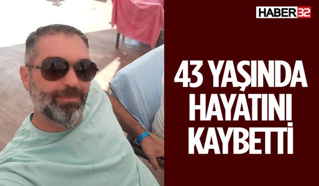 43 Yaşında Hayatını Kaybetti