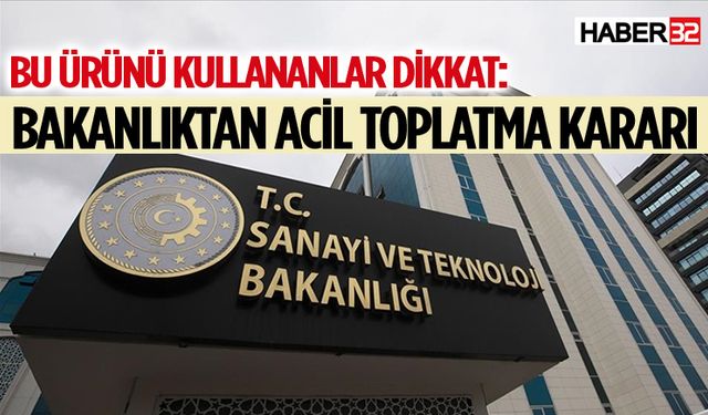 Bu ürünü kullananlar dikkat: Bakanlıktan acil toplatma kararı