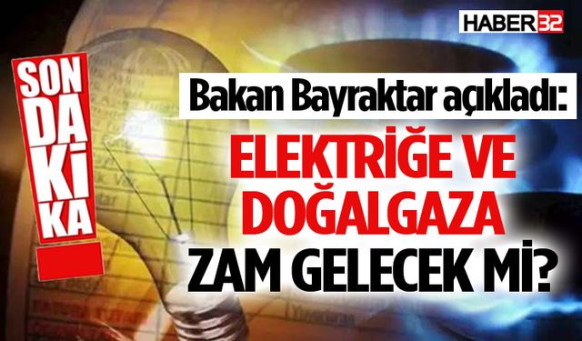 Elektriğe ve doğalgaza zam gelecek mi?