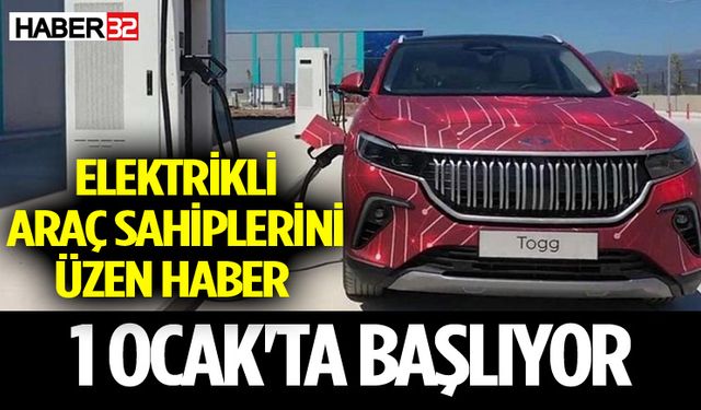 Elektrikli araç sahiplerini üzen haber: 1 Ocak'ta başlıyor