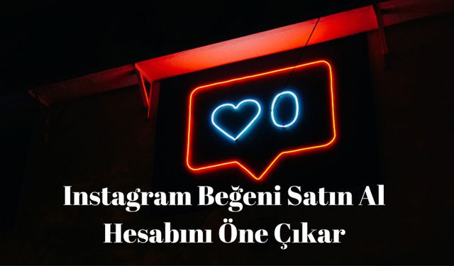 Instagram Beğeni Satın Al Hesabını Öne Çıkar