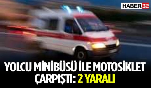 Yolcu minibüsü ile motosiklet çarpıştı: 2 yaralı