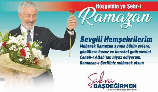 Isparta Belediye Başkanı Şükrü Başdeğirmen’in Ramazan Ayı Tebriği