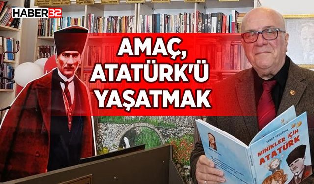 Amaç, Atatürk’ü Yaşatmak!