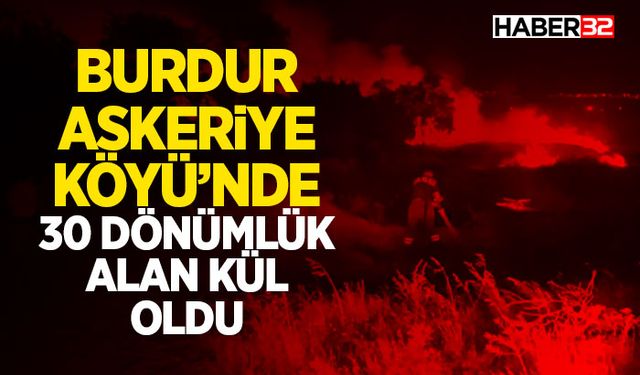 Burdur Askeriye Köyü’nde 30 Dönümlük Alan Kül Oldu