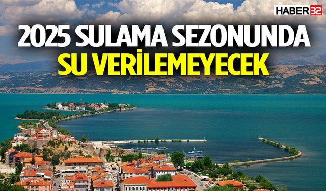 2025 Sulama Sezonunda Su Verilemeyecek