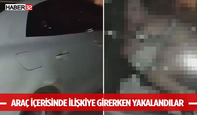 Araç içerisinde ilişkiye girerken yakalandılar