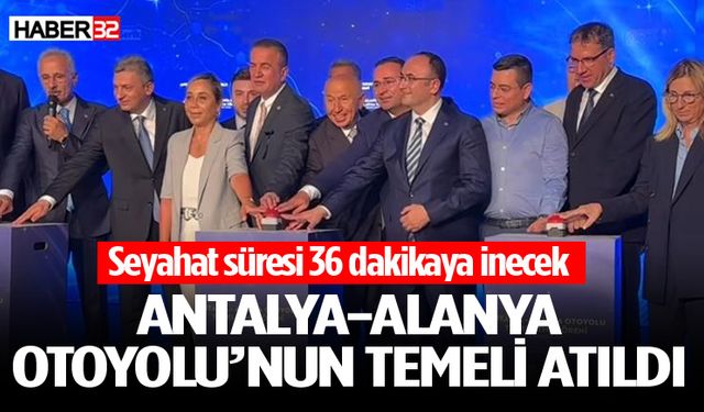 Antalya-Alanya Otoyolu’nun temeli atıldı