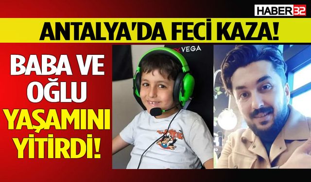 Antalya'da feci kaza! Baba ve oğlu yaşamını yitirdi!