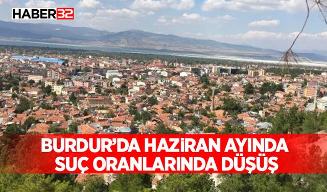 Burdur’da Haziran Ayında Suç Oranlarında Düşüş