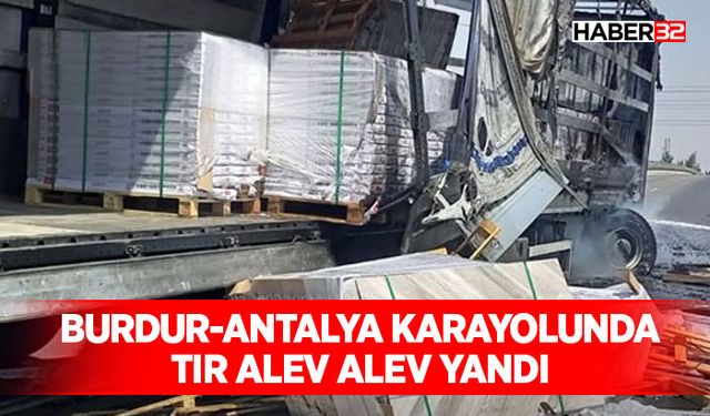 Burdur-Antalya Karayolunda Tır Alev Alev Yandı