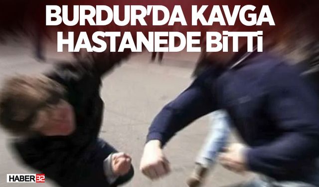 Burdur'da kavga hastanede bitti