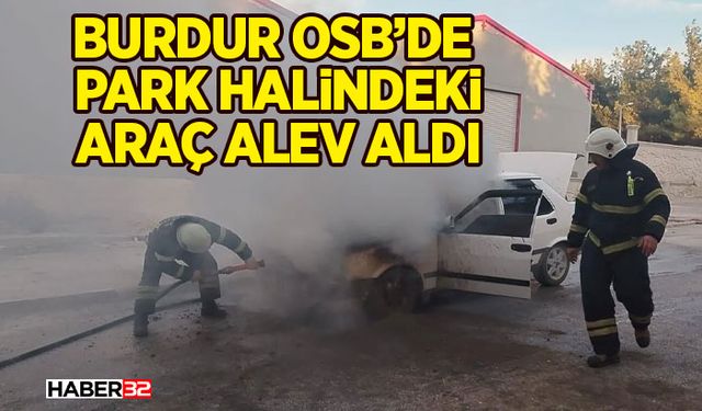 Burdur OSB’de Park Halindeki Araç Alev Aldı
