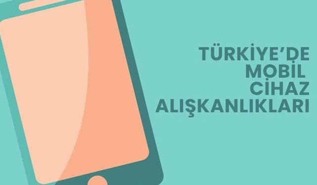 Türkiye’de Mobil Cihaz Alışkanlıkları