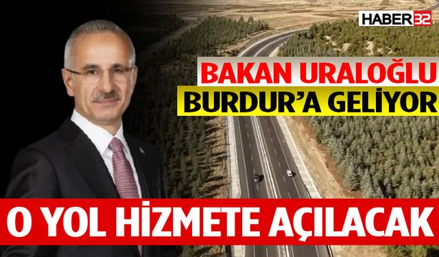 Bakan Uraloğlu Burdur'a Geliyor: O Yol Hizmete Açılacak