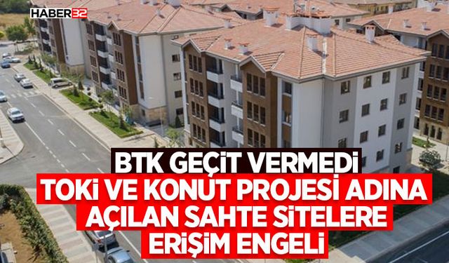 TOKİ ve Konut Projesi Adına Açılan Sahte Sitelere Erişim Engeli