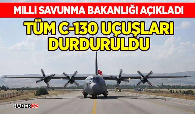 Milli Savunma Bakanlığı Açıkladı: Tüm C-130 Uçuşları Durduruldu