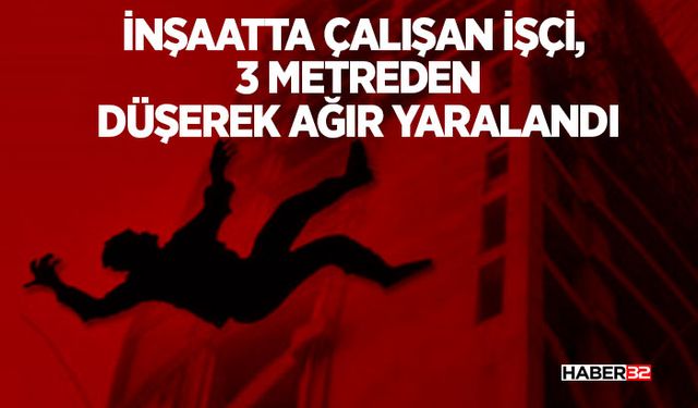 İnşaatta çalışan işçi, 3 metreden düşerek ağır yaralandı
