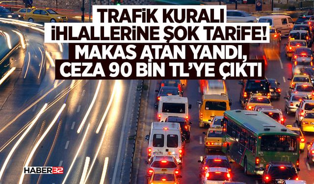 Trafik Kuralı İhlallerine Şok Tarife!  Makas Atan Yandı, Ceza 90 Bin TL’ye Çıktı