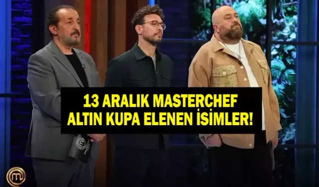 MasterChef Türkiye Altın Kupa'da kim elendi, kim gitti? 13 Aralık 2025 İki yarışmacı MASTERCHEF'TE KİM ELENDİ 13 ARALIK?
