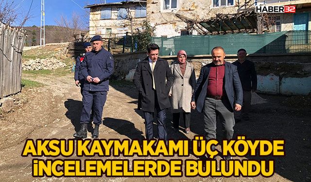 Aksu Kaymakamı Üç Köyde İncelemelerde Bulundu