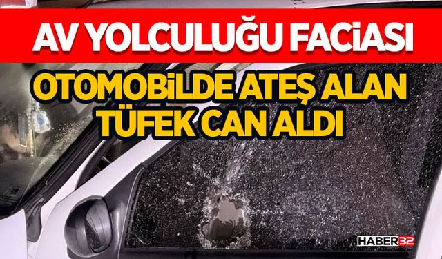 Av Yolculuğu Faciası: Otomobilde Ateş Alan Tüfek Can Aldı