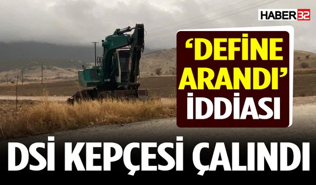 DSİ'ye ait kepçenin çalınıp define arandığı iddiası