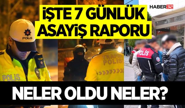 İşte 7 Günlük Asayiş Raporu