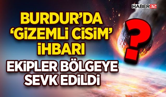 ‘Gizemli Cisim’ İhbarı-Ekipler Bölgeye Sevk Edildi