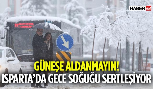 Güneşe Aldanmayın! Isparta’da Gece Soğuğu Sertleşiyor