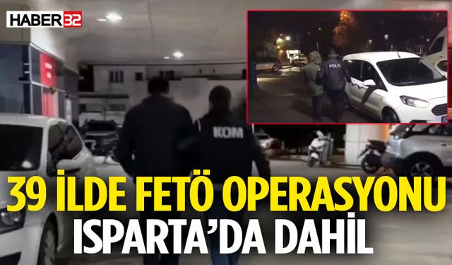 39 İlde Fetö Operasyonu Isparta’da Dahil