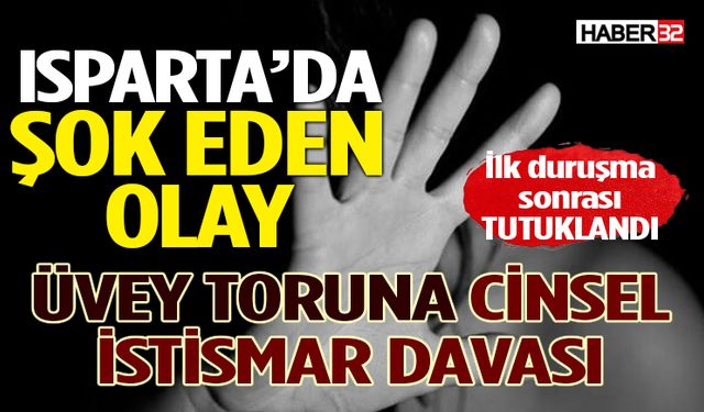 Isparta’da Üvey Toruna İstismar Davasında Tutuklama