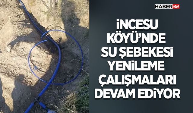 İncesu Köyü’nde Su Şebekesi Yenileme Çalışmaları Devam Ediyor