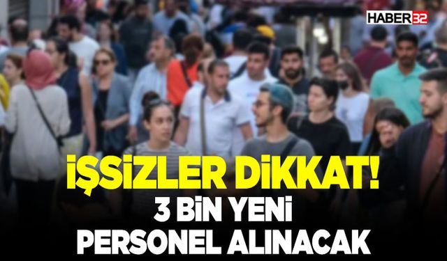 İşsizler dikkat! 3 Bin Yeni Personel Alınacak