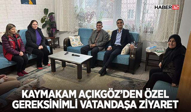 Kaymakam Açıkgöz’den Özel Gereksinimli Vatandaşa Ziyaret