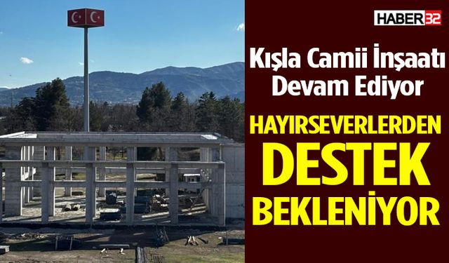Kışla Camii İnşaatına Destek Bekleniyor