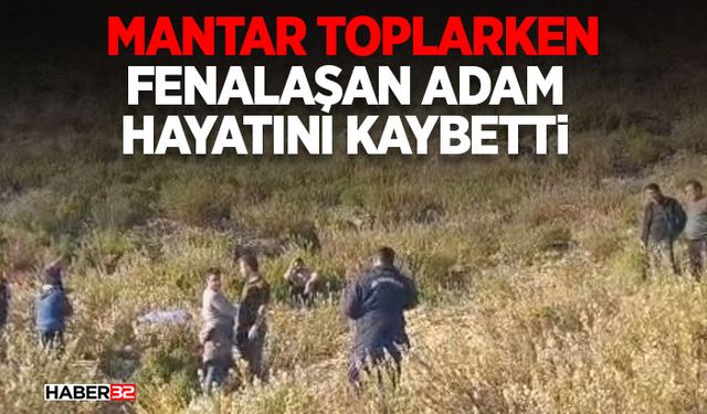 Dağda mantar toplarken fenalaşan adam hayatını kaybetti