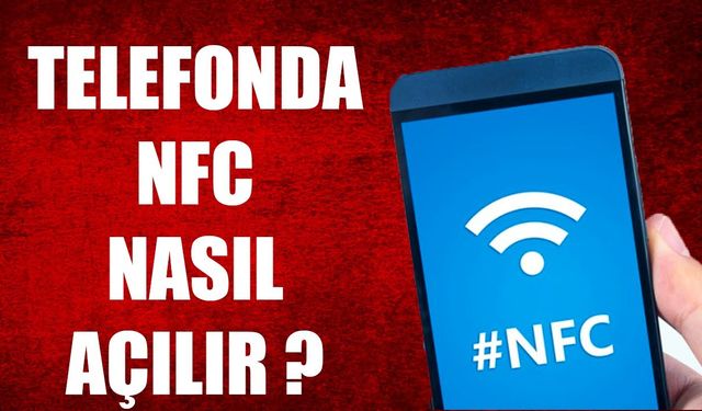 NFC Özelliği Açma Nedir, Nasıl Yapılır?